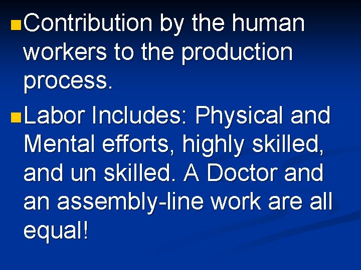 n Contribution by the human workers to the production process. n Labor Includes: Physical