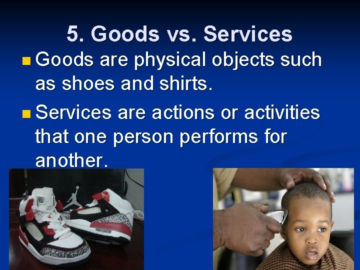 5. Goods vs. Services n Goods are physical objects such as shoes and shirts.