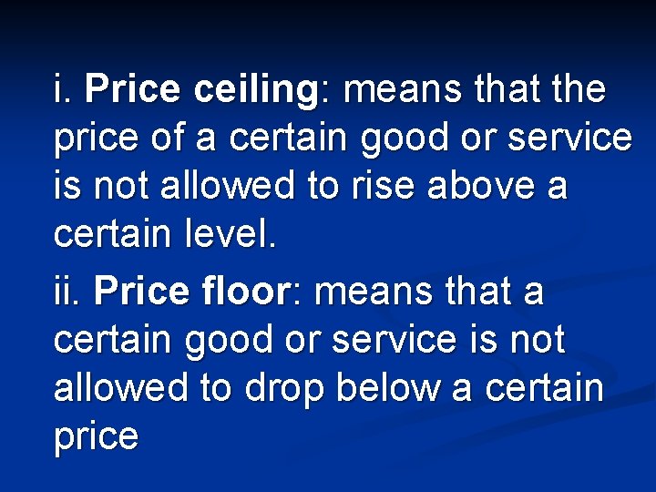 i. Price ceiling: means that the price of a certain good or service is