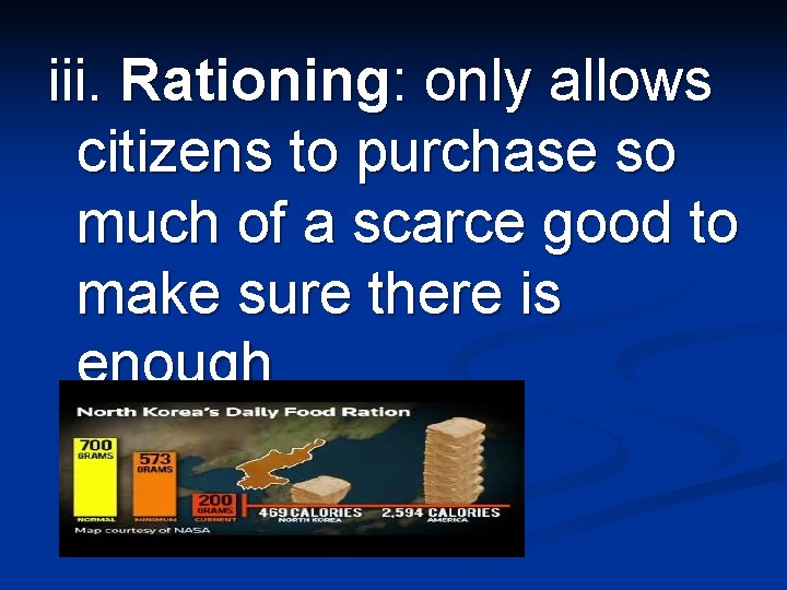 iii. Rationing: only allows citizens to purchase so much of a scarce good to