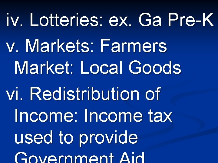 iv. Lotteries: ex. Ga Pre-K v. Markets: Farmers Market: Local Goods vi. Redistribution of