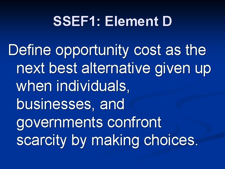 SSEF 1: Element D Define opportunity cost as the next best alternative given up