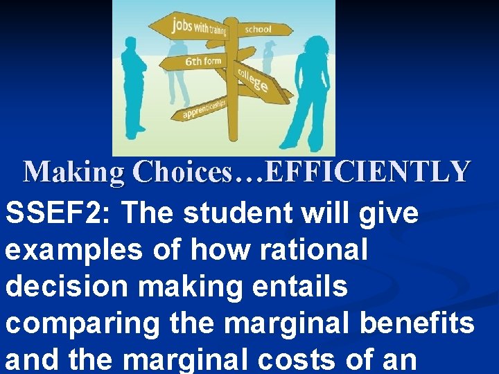 Making Choices…EFFICIENTLY SSEF 2: The student will give examples of how rational decision making