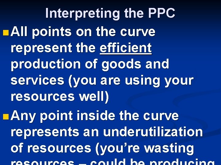 Interpreting the PPC n All points on the curve represent the efficient production of