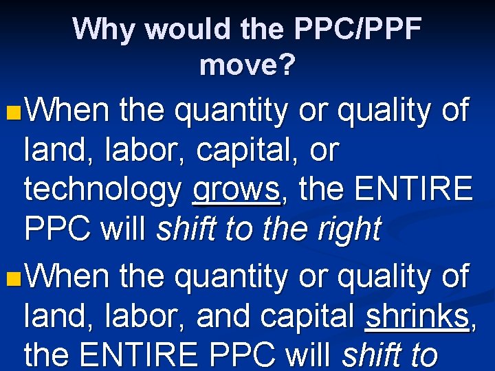 Why would the PPC/PPF move? n When the quantity or quality of land, labor,