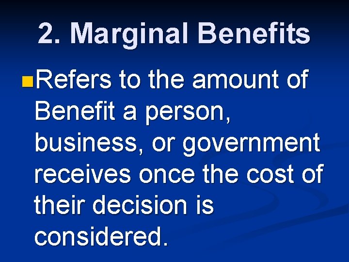 2. Marginal Benefits n. Refers to the amount of Benefit a person, business, or