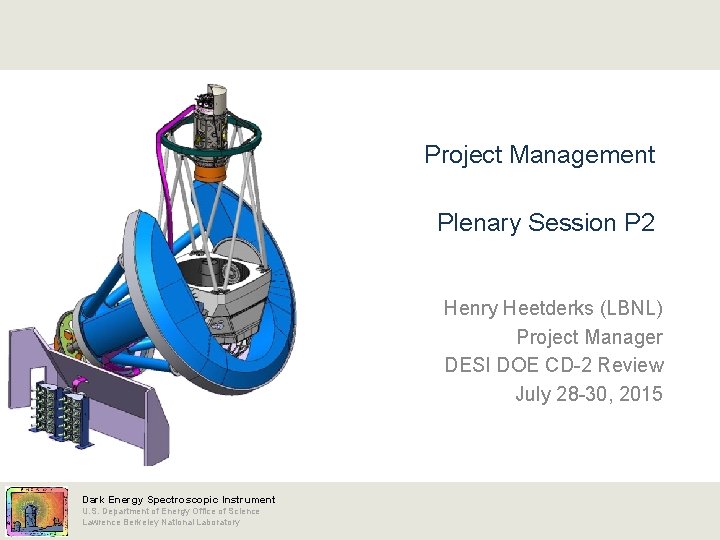 Project Management Plenary Session P 2 Henry Heetderks (LBNL) Project Manager DESI DOE CD-2