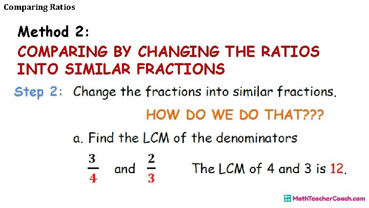 Comparing Ratios Method 2: COMPARING BY CHANGING THE RATIOS INTO SIMILAR FRACTIONS 