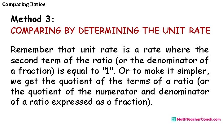 Comparing Ratios Method 3: COMPARING BY DETERMINING THE UNIT RATE Remember that unit rate