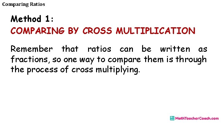 Comparing Ratios Method 1: COMPARING BY CROSS MULTIPLICATION Remember that ratios can be written