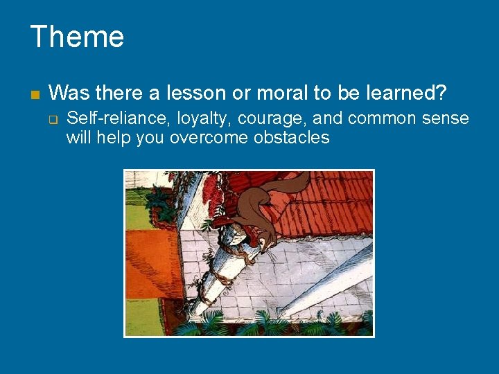 Theme n Was there a lesson or moral to be learned? q Self-reliance, loyalty,