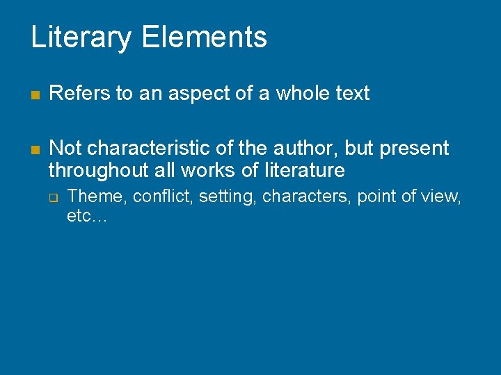 Literary Elements n Refers to an aspect of a whole text n Not characteristic