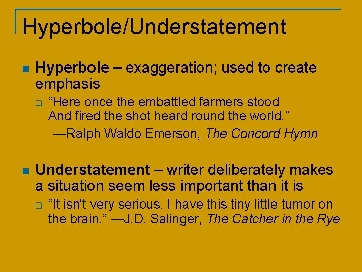 Hyperbole/Understatement n Hyperbole – exaggeration; used to create emphasis q n “Here once the