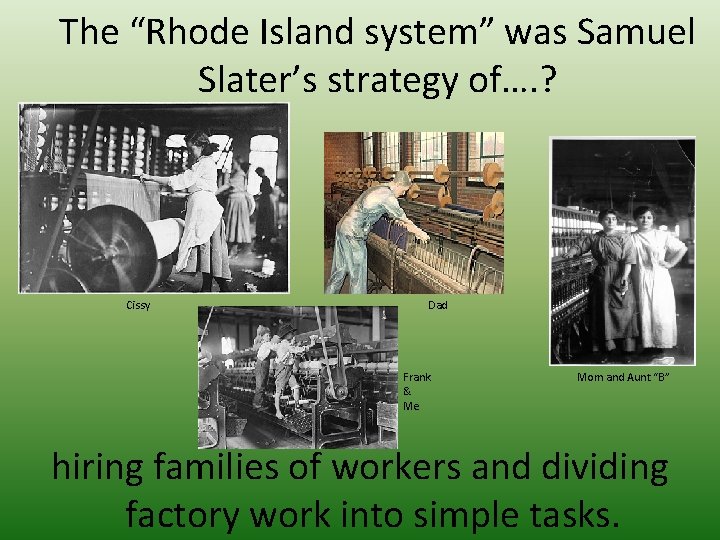 The “Rhode Island system” was Samuel Slater’s strategy of…. ? Cissy Dad Frank &