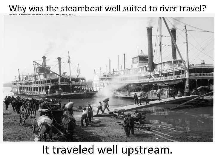 Why was the steamboat well suited to river travel? It traveled well upstream. 