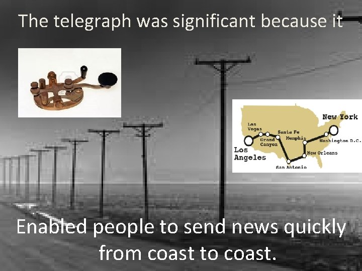 The telegraph was significant because it Enabled people to send news quickly from coast