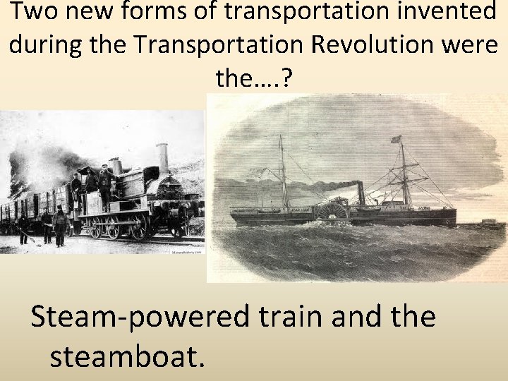 Two new forms of transportation invented during the Transportation Revolution were the…. ? Steam-powered