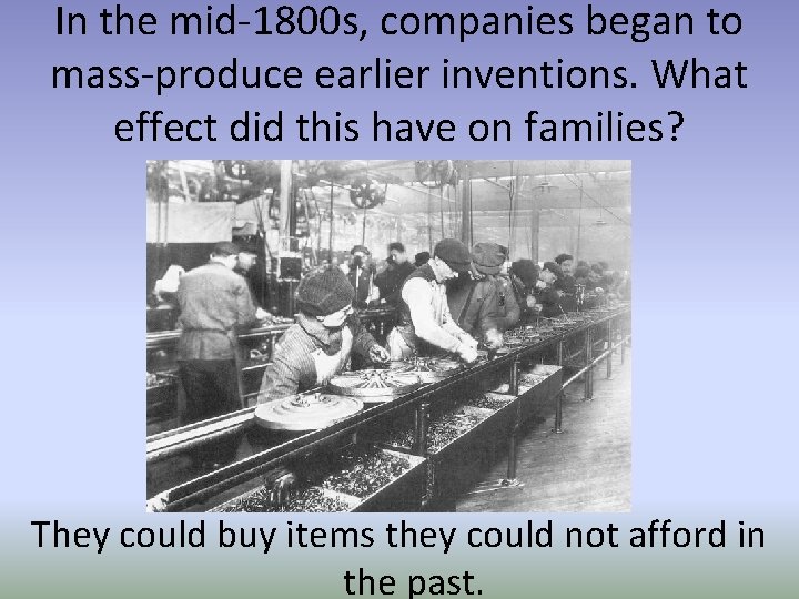 In the mid-1800 s, companies began to mass-produce earlier inventions. What effect did this