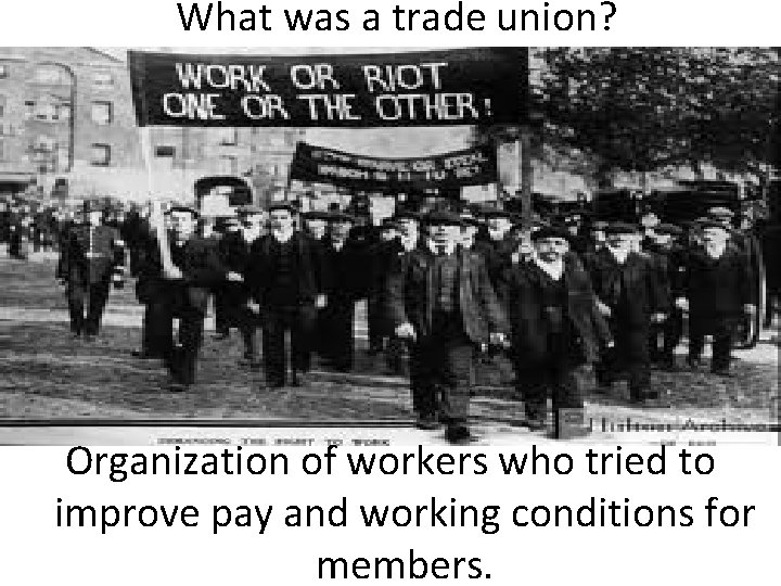 What was a trade union? Organization of workers who tried to improve pay and