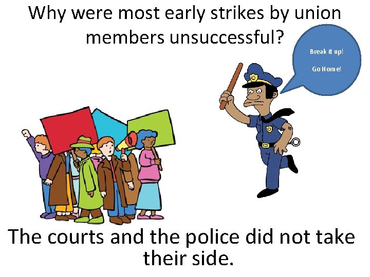 Why were most early strikes by union members unsuccessful? Break it up! Go Home!