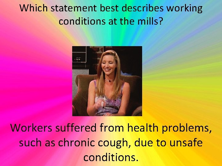 Which statement best describes working conditions at the mills? Workers suffered from health problems,