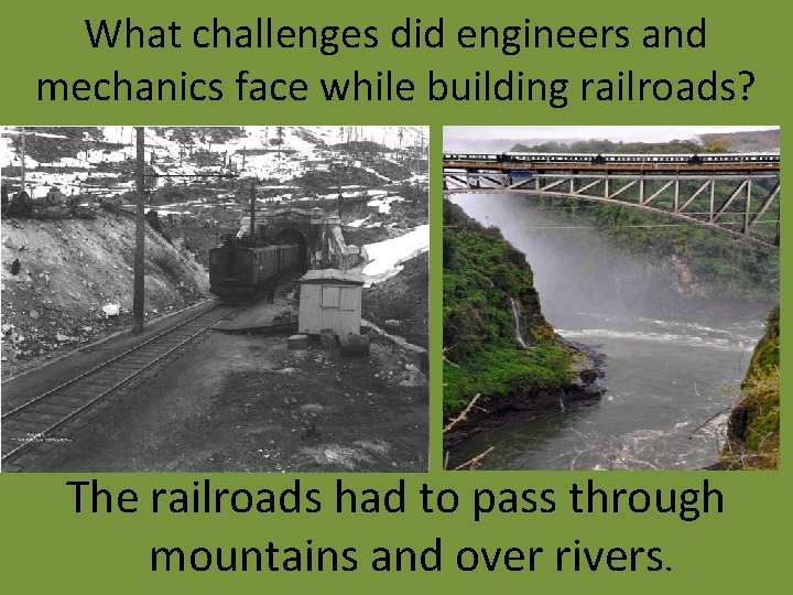 What challenges did engineers and mechanics face while building railroads? The railroads had to