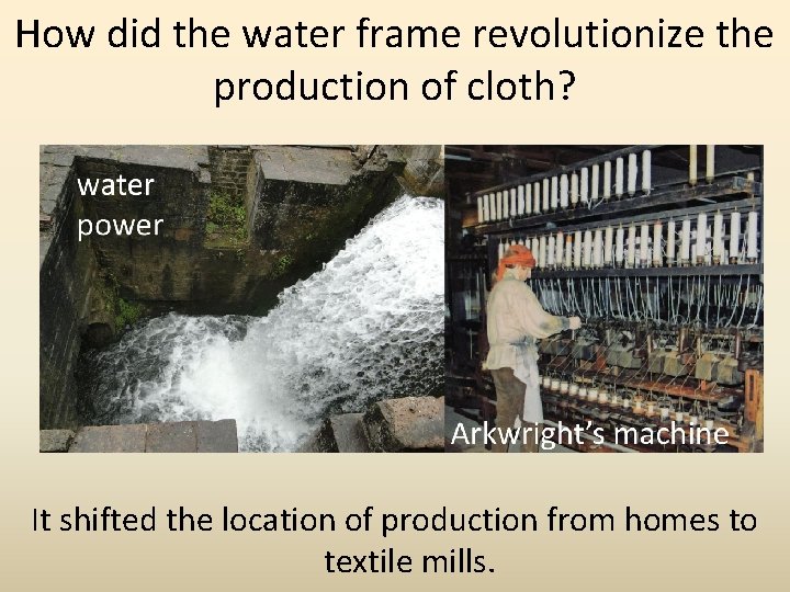 How did the water frame revolutionize the production of cloth? It shifted the location