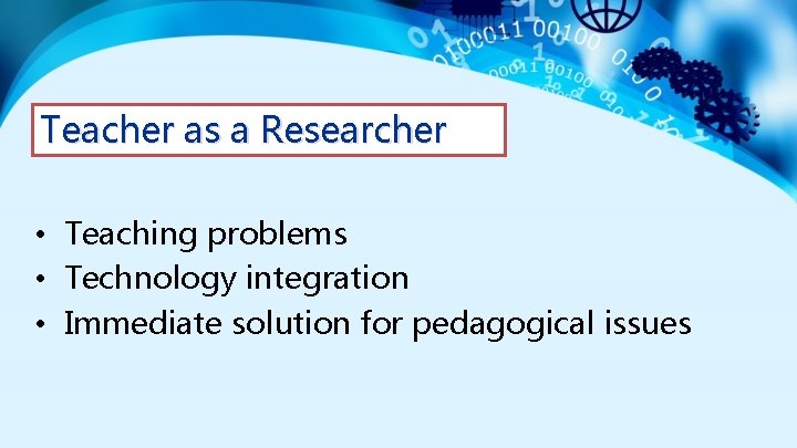 Teacher as a Researcher • Teaching problems • Technology integration • Immediate solution for
