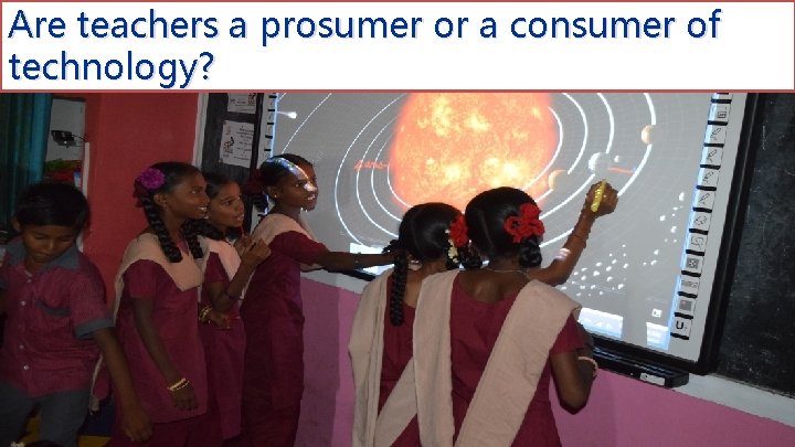 Are teachers a prosumer or a consumer of technology? 