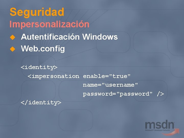 Seguridad Impersonalización u u Autentificación Windows Web. config <identity> <impersonation enable="true" name="username" password="password" />