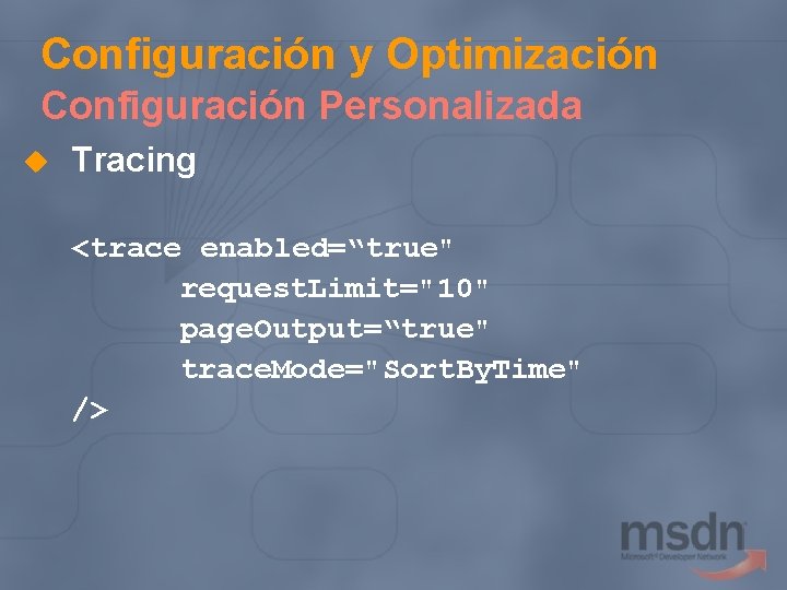 Configuración y Optimización Configuración Personalizada u Tracing <trace enabled=“true" request. Limit="10" page. Output=“true" trace.