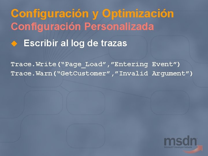 Configuración y Optimización Configuración Personalizada u Escribir al log de trazas Trace. Write(“Page_Load”, ”Entering