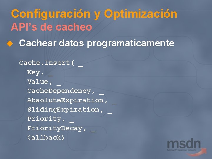 Configuración y Optimización API’s de cacheo u Cachear datos programaticamente Cache. Insert( _ Key,