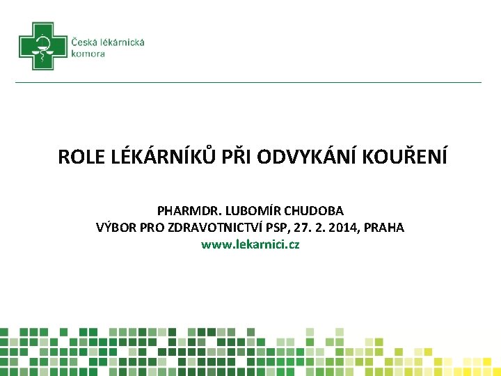 ROLE LÉKÁRNÍKŮ PŘI ODVYKÁNÍ KOUŘENÍ PHARMDR. LUBOMÍR CHUDOBA VÝBOR PRO ZDRAVOTNICTVÍ PSP, 27. 2.