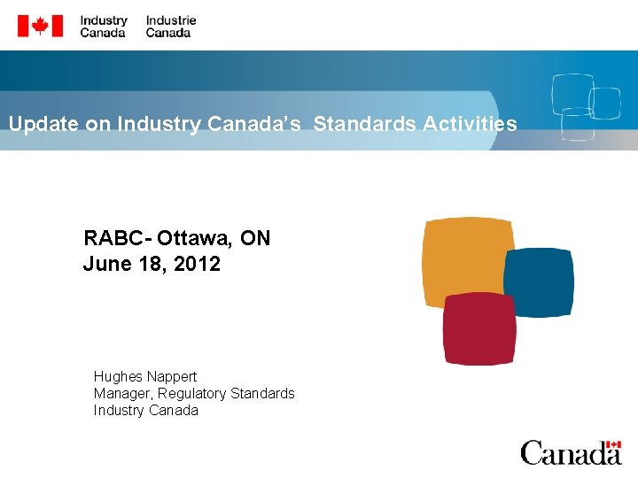 Update on Industry Canada’s Standards Activities RABC- Ottawa, ON June 18, 2012 Hughes Nappert