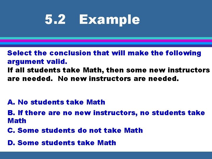 5. 2 Example Select the conclusion that will make the following argument valid. If