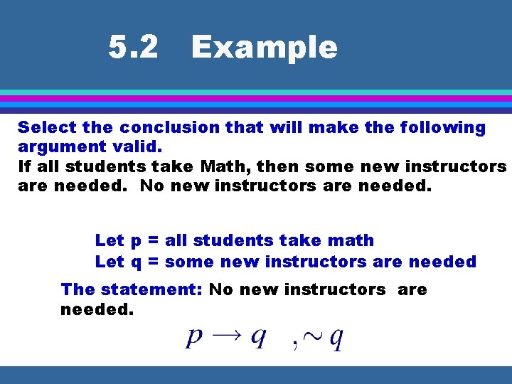 5. 2 Example Select the conclusion that will make the following argument valid. If