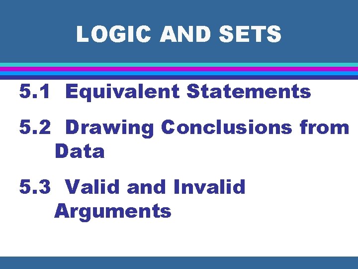 LOGIC AND SETS 5. 1 Equivalent Statements 5. 2 Drawing Conclusions from Data 5.