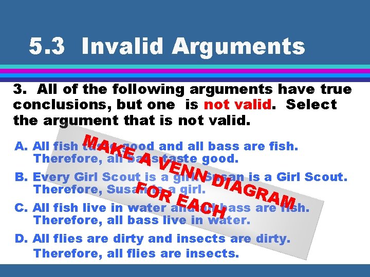 5. 3 Invalid Arguments 3. All of the following arguments have true conclusions, but