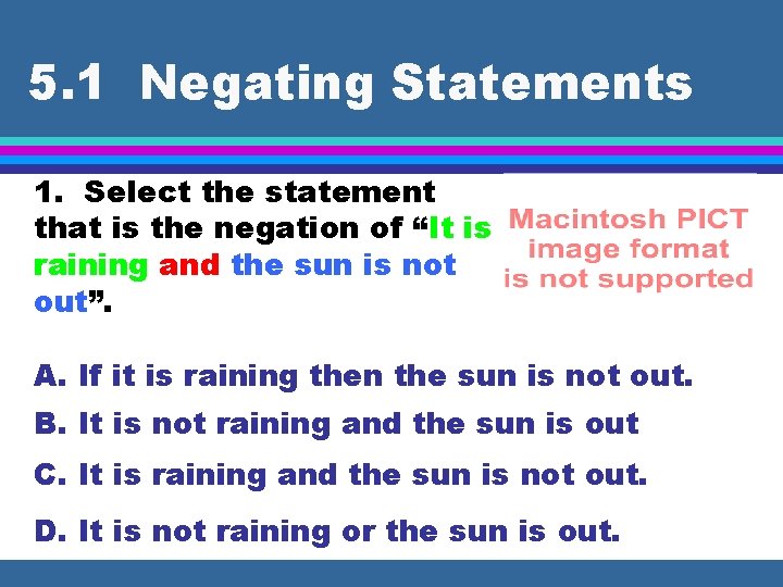 5. 1 Negating Statements 1. Select the statement that is the negation of “It