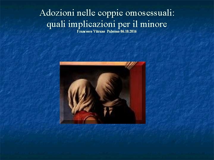 Adozioni nelle coppie omosessuali: quali implicazioni per il minore Francesco Vitrano Palermo 06. 10.