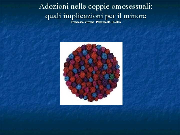 Adozioni nelle coppie omosessuali: quali implicazioni per il minore Francesco Vitrano Palermo 06. 10.