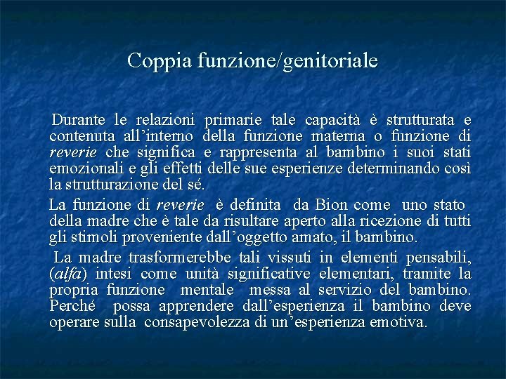 Coppia funzione/genitoriale Durante le relazioni primarie tale capacità è strutturata e contenuta all’interno della