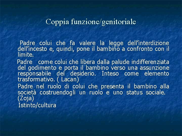 Coppia funzione/genitoriale Padre colui che fa valere la legge dell’interdizione dell’incesto e, quindi, pone