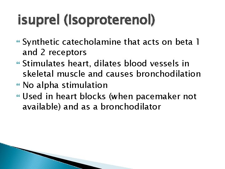 isuprel (Isoproterenol) Synthetic catecholamine that acts on beta 1 and 2 receptors Stimulates heart,