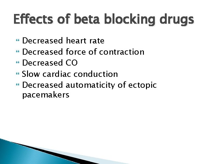 Effects of beta blocking drugs Decreased heart rate Decreased force of contraction Decreased CO