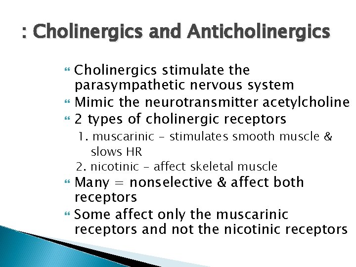 : Cholinergics and Anticholinergics Cholinergics stimulate the parasympathetic nervous system Mimic the neurotransmitter acetylcholine