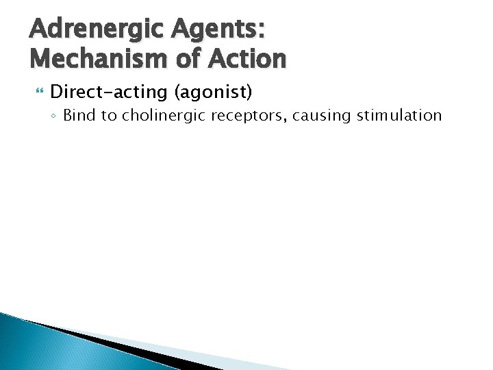 Adrenergic Agents: Mechanism of Action Direct-acting (agonist) ◦ Bind to cholinergic receptors, causing stimulation