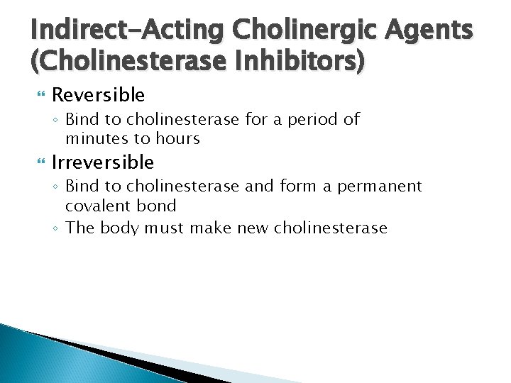 Indirect-Acting Cholinergic Agents (Cholinesterase Inhibitors) Reversible ◦ Bind to cholinesterase for a period of