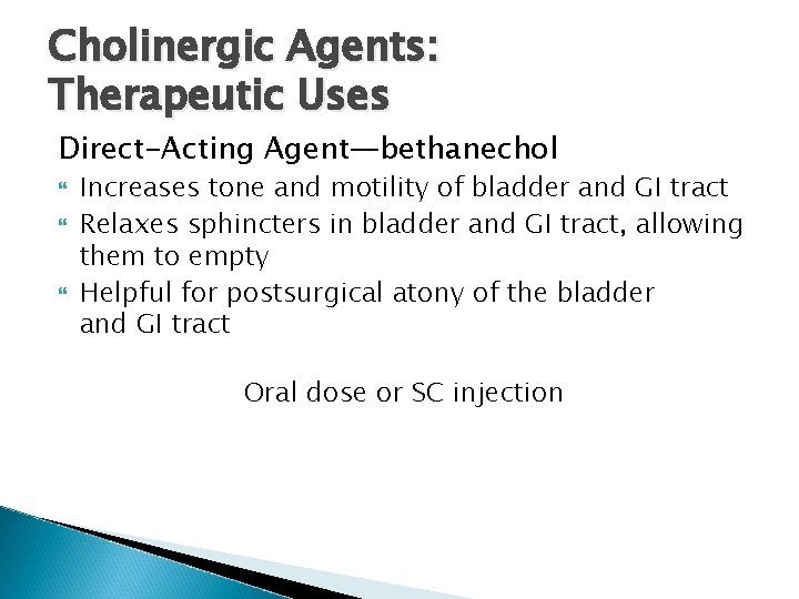 Cholinergic Agents: Therapeutic Uses Direct-Acting Agent—bethanechol Increases tone and motility of bladder and GI